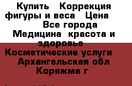 Купить : Коррекция фигуры и веса › Цена ­ 100 - Все города Медицина, красота и здоровье » Косметические услуги   . Архангельская обл.,Коряжма г.